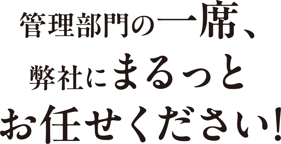 管理部門の一席、弊社にまるっとお任せください！